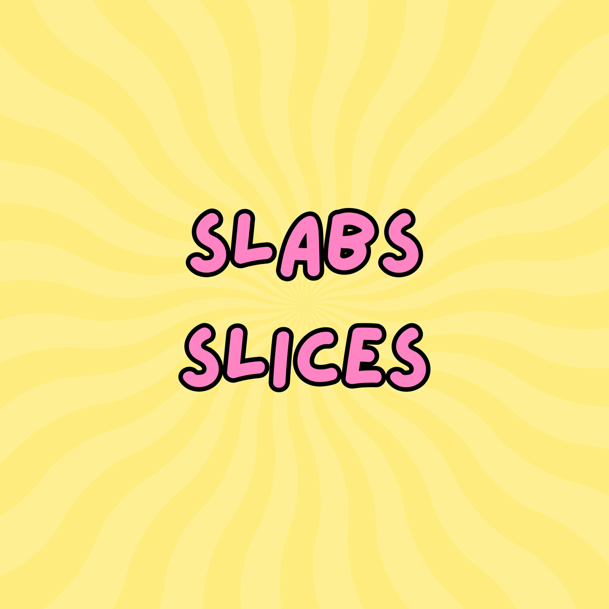 Slabs/Slices